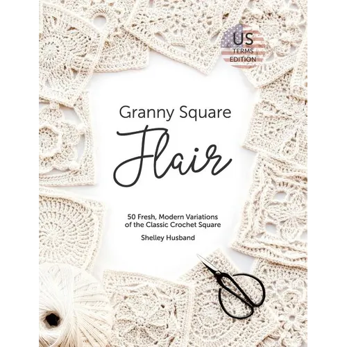 Granny Square Flair US Terms Edition: 50 Fresh, Modern Variations of the Classic Crochet Square