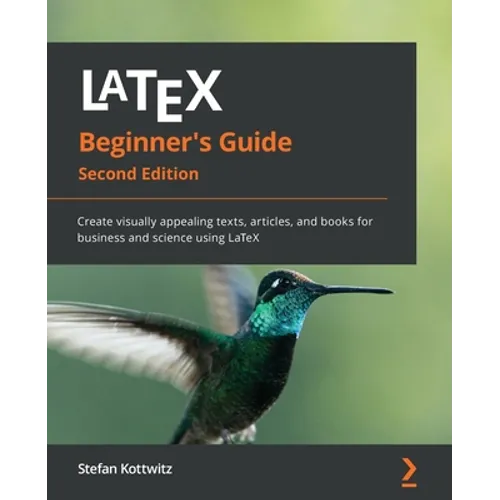 LaTeX Beginner's Guide - Second Edition: Create visually appealing texts, articles, and books for business and science using LaTeX