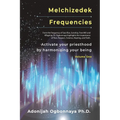 Melchizedek Frequencies: Activate your priesthood by harmonizing your being