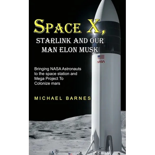 Space X: Starlink and Our Man Elon Musk Bringing NASA Astronauts to the space station and Mega Project To Colonize mars