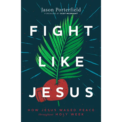 Fight Like Jesus: How Jesus Waged Peace Throughout Holy Week