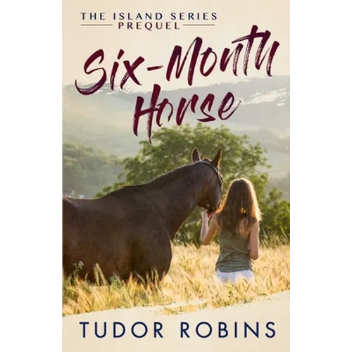 Six-Month Horse: A page-turning story of learning and laughing with friends, family, and horses