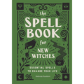 The Spell Book for New Witches: Essential Spells to Change Your Life