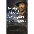 To My Beloved Norwegian Countrymen: The Story of Nils Trulsen Bru and the Making of Modern Norway