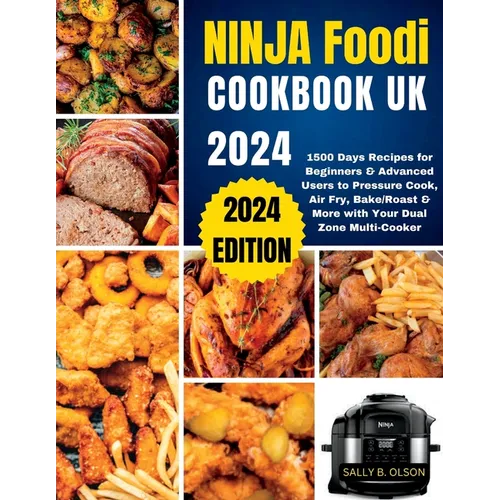 Ninja Foodi Cookbook UK 2024: 1500 Days Recipes for Beginners & Advanced Users to Pressure Cook, Air Fry, Bake/Roast & More with Your Dual Zone Mult