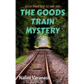 The Goods Train Mystery: A Fun Read for 7-12 year olds
