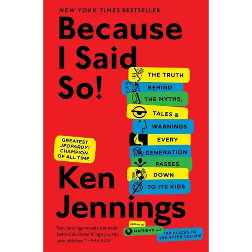 Because I Said So!: The Truth Behind the Myths, Tales, and Warnings Every Generation Passes Down to Its Kids