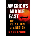 America's Middle East: The Ruination of a Region