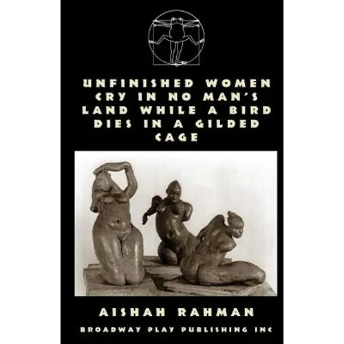 Unfinished Women Cry In No Man's Land While A Bird Dies In A Gilded Cage
