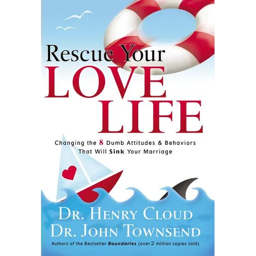 Rescue Your Love Life: Changing the 8 Dumb Attitudes and Behaviors That Will Sink Your Marriage