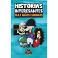 Historias interesantes para niños curiosos: ¡Una asombrosa colección de historias increíbles, divertidas y verdaderas de todo el mundo!
