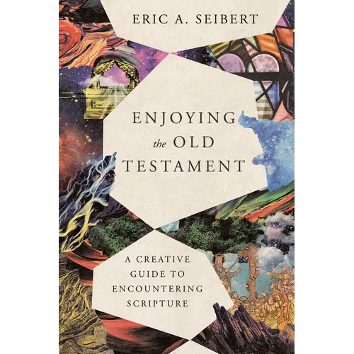 Enjoying the Old Testament: A Creative Guide to Encountering Scripture