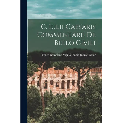 C. Iulii Caesaris Commentarii de Bello Civili