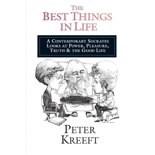 The Best Things in Life: A Contemporary Socrates Looks at Power, Pleasure, Truth the Good Life