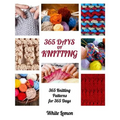 Knitting: 365 Days of Knitting: 365 Knitting Patterns for 365 Days (Knitting, Knitting Patterns, DIY Knitting, Knitting Books, K
