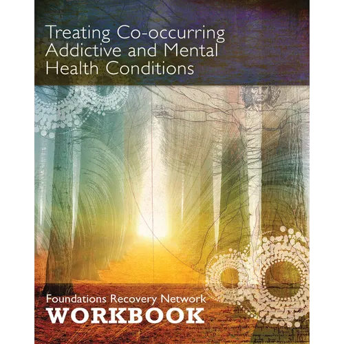 Treating Co-Occurring Addictive and Mental Health Conditions: Foundations Recovery Network Workbook