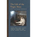 The Life of the Virgin Mary: Ancestors, Essenes, Parents, Conception, Temple Life, Annunciation, Egypt, Last Years, Assumption, Mystical Virgin