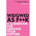 Widowed as F**K: A Guide for Grieving Your Partner