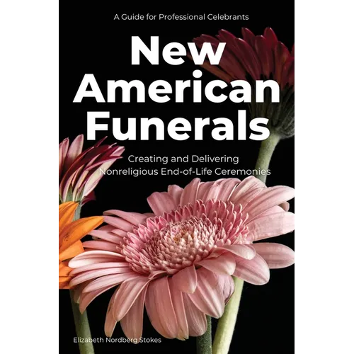 New American Funerals: Creating and Delivering Nonreligious End-of-Life Ceremonies