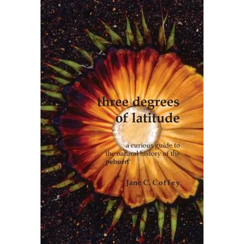 Three Degrees of Latitude: A curious guide to the natural history of the pehuén