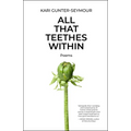All That Teethes Within: Poems