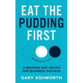 Eat The Pudding First: A modern-day recipe for business success