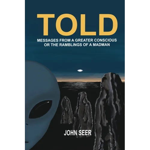 Told: Messages From A Greater Conscious Or The Ramblings Of A Madman
