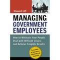 Managing Government Employees: How to Motivate Your People, Deal with Difficult Issues, and Achieve Tangible Results