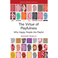 The Virtue of Playfulness: Why Happy People Are Playful