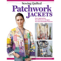 Sewing Quilted Patchwork Jackets: Four Approaches, Ten Distinctive Designs, Two Downloadable Patterns
