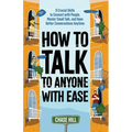 How to Talk to Anyone with Ease: 9 Crucial Skills to Connect with People, Master Small Talk, and Have Better Conversations Anytime