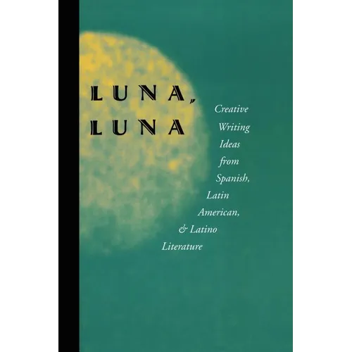 Luna, Luna: Creative Writing Ideas from Spanish, Latin American, and Latino Literature