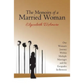 The Memoirs of a Married Woman: One Woman'S Journey Within Multiple Marriages and the Escapades In-Between