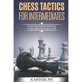 Chess Tactics for Intermediates: Know the basics stronger to become a better player!