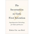 The Incarnation as God's First Intention: Supralapsarian Christology for Faith and Practice