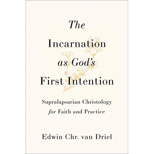 The Incarnation as God's First Intention: Supralapsarian Christology for Faith and Practice