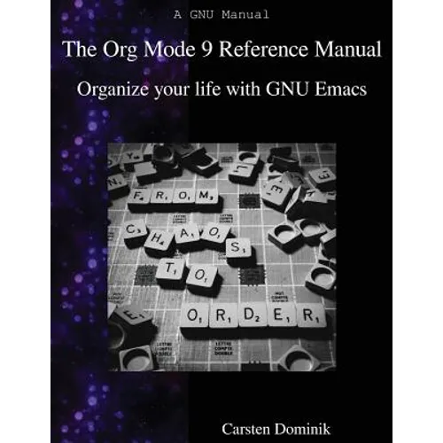The Org Mode 9 Reference Manual: Organize your life with GNU Emacs