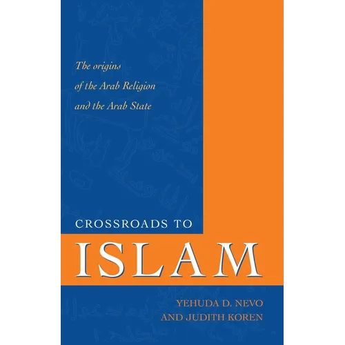 Crossroads to Islam: The Origins of the Arab Religion and the Arab State