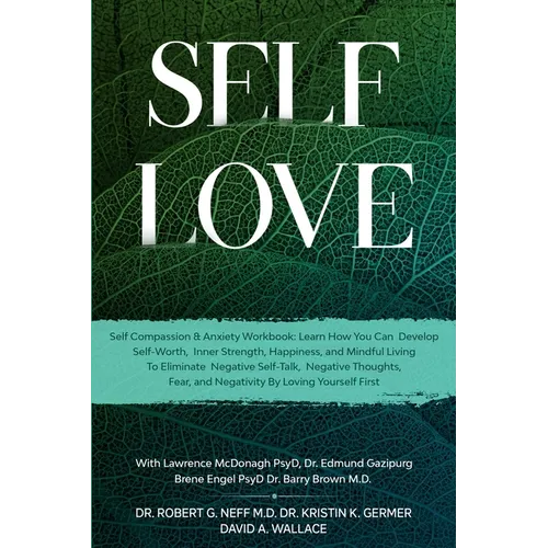 Self Love: Self Compassion & Anxiety Workbook: Learn How You Can Develop Self-Worth, Inner Strength, Happiness, and Mindful Living To Eliminate Negati