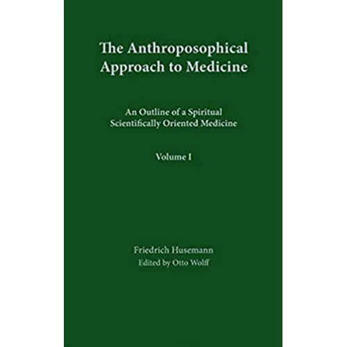 The Anthroposophical Approach to Medicine: Volume 1: An Outline of a Spiritual Scientifically Oriented Medicine Volume 1