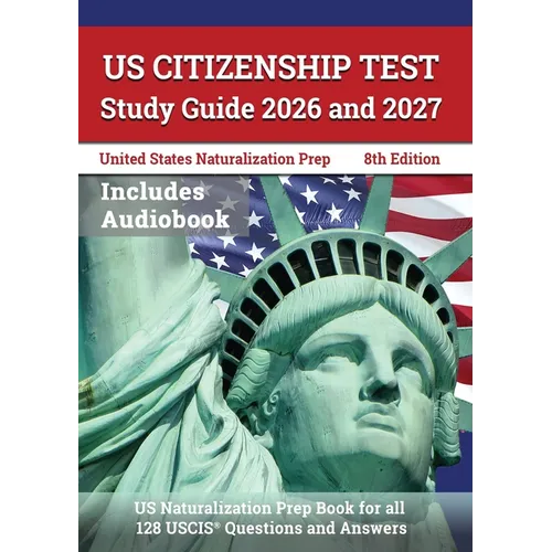 US Citizenship Test Study Guide 2026 and 2027: US Naturalization Prep Book for all 128 USCIS Questions and Answers [8th Edition]