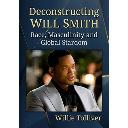 Deconstructing Will Smith: Race, Masculinity and Global Stardom