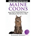 Maine Coon Cats: The Owners Guide from Kitten to Old Age: Buying, Caring For, Grooming, Health, Training, and Understandi Ng Your Maine Coon