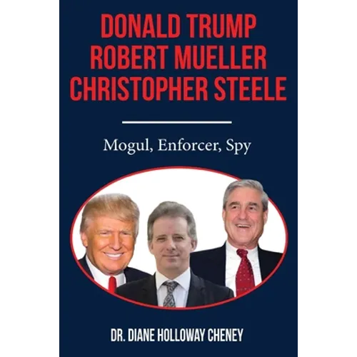 Donald Trump, Robert Mueller, Christopher Steele: Mogul, Enforcer, Spy