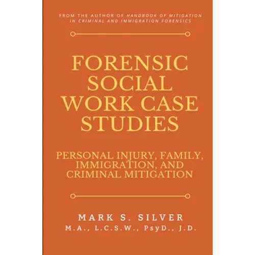 Forensic Social Work Case Studies: Personal Injury, Family, Immigration, and Criminal Mitigation