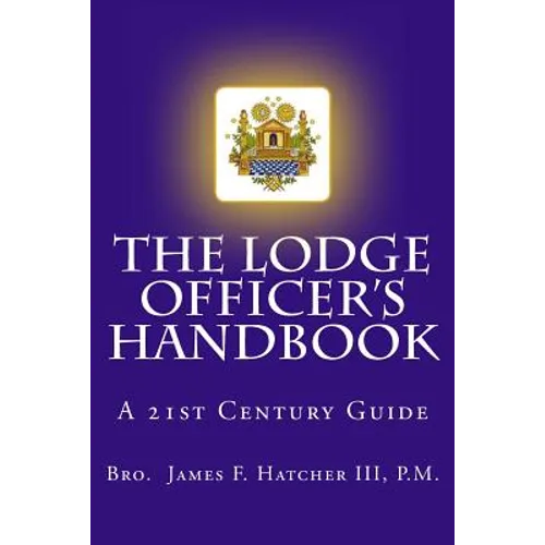 The Lodge Officer's Handbook: For the 21st Century Masonic Officer
