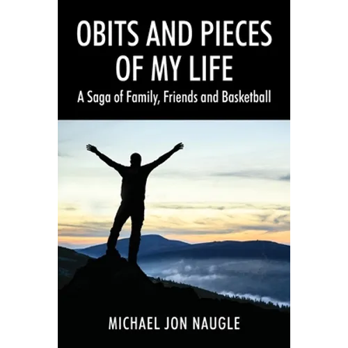 Obits and Pieces of My Life: A Saga of Family, Friends and Basketball