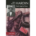 John Wesley Hardin: Dark Angel of Texas