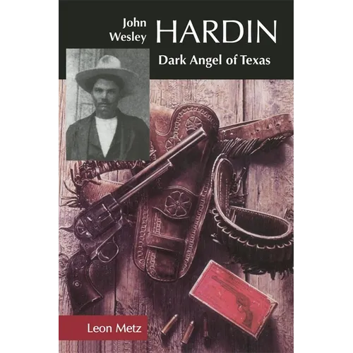 John Wesley Hardin: Dark Angel of Texas