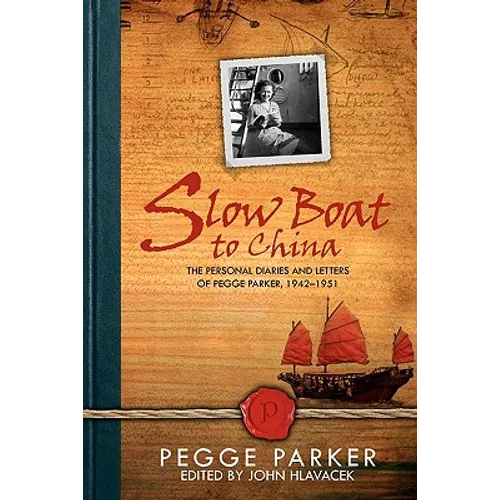 Slow Boat to China: The Personal Diaries and Letters of Pegge Parker, 1942-1951